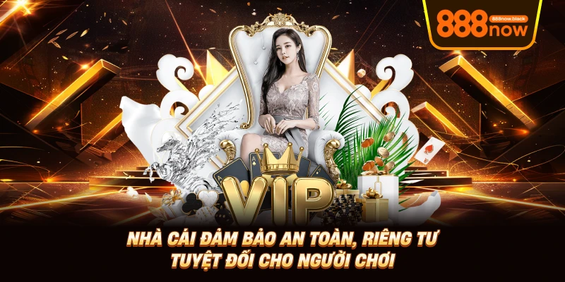 Nhà cái đảm bảo an toàn, riêng tư tuyệt đối cho người chơi