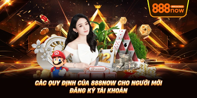 Các quy định của 888now cho người mới đăng ký tài khoản