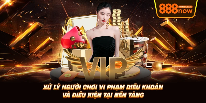 Xử lý người chơi vi phạm điều khoản và điều kiện tại nền tảng