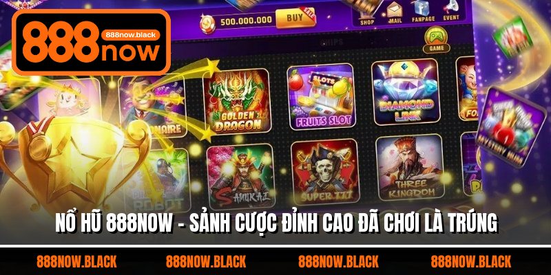 Nổ Hũ 888now - Sảnh Cược Đỉnh Cao Đã Chơi Là Trúng
